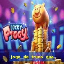 jogo de truco que ganha dinheiro de verdade